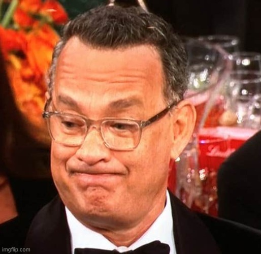 image tagged in tom hanks face | made w/ Imgflip meme maker