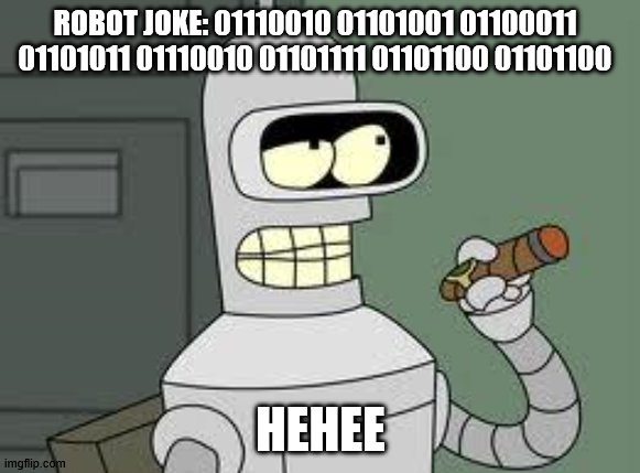 Can any humon understand this? | ROBOT JOKE: 01110010 01101001 01100011 01101011 01110010 01101111 01101100 01101100; HEHEE | image tagged in bender,byte my shiny metal | made w/ Imgflip meme maker