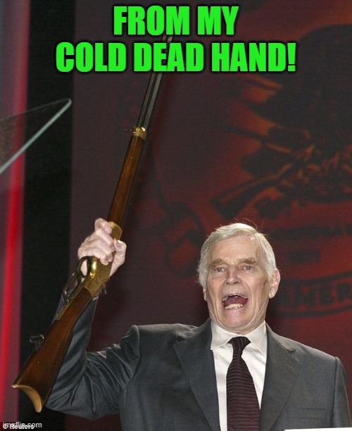 Charlton Heston | FROM MY COLD DEAD HAND! | image tagged in charlton heston | made w/ Imgflip meme maker