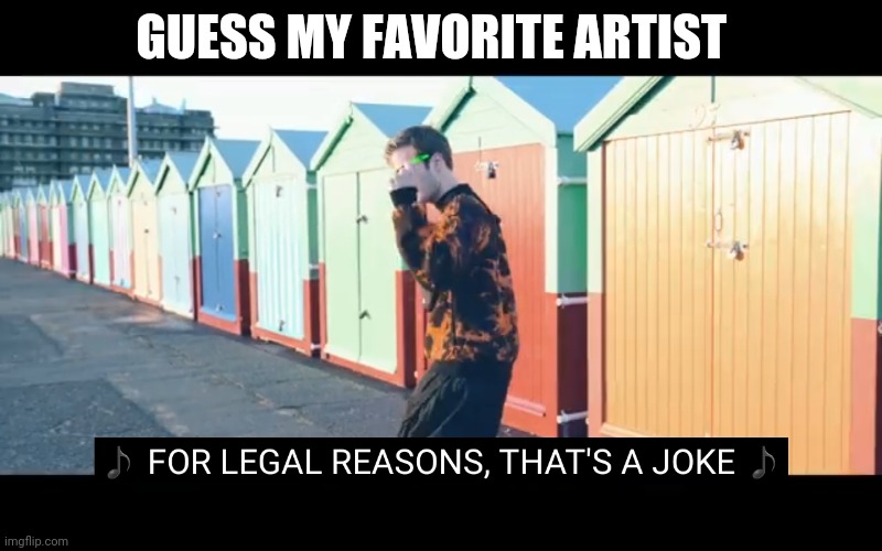 Joke | GUESS MY FAVORITE ARTIST | image tagged in joke | made w/ Imgflip meme maker