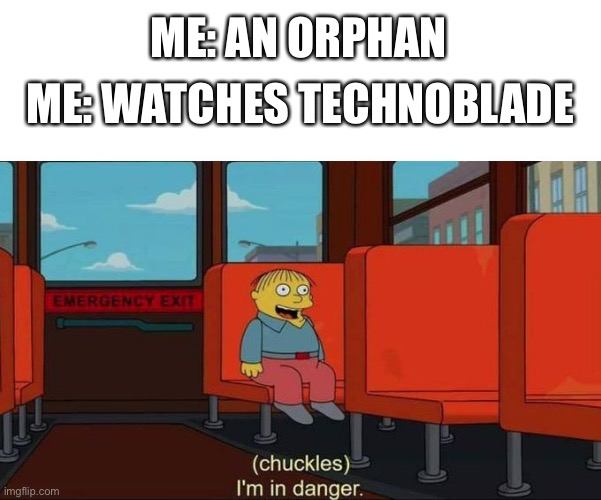 I'm in Danger + blank place above | ME: AN ORPHAN; ME: WATCHES TECHNOBLADE | image tagged in i'm in danger blank place above,Technoblade | made w/ Imgflip meme maker