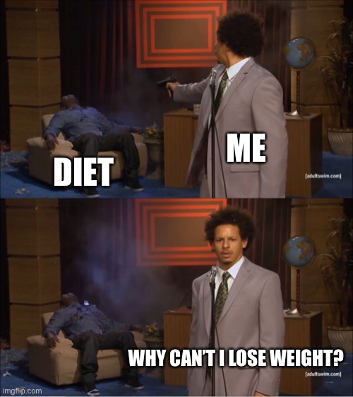 Who Killed Hannibal | ME; DIET; WHY CAN’T I LOSE WEIGHT? | image tagged in memes,who killed hannibal | made w/ Imgflip meme maker