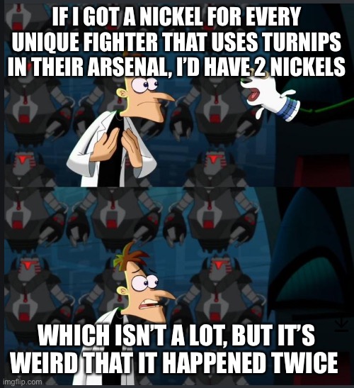 2 nickels | IF I GOT A NICKEL FOR EVERY UNIQUE FIGHTER THAT USES TURNIPS IN THEIR ARSENAL, I’D HAVE 2 NICKELS; WHICH ISN’T A LOT, BUT IT’S WEIRD THAT IT HAPPENED TWICE | image tagged in 2 nickels,SmashBrosUltimate | made w/ Imgflip meme maker