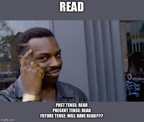 Roll Safe Think About It | READ; PAST TENSE: READ
PRESENT TENSE: READ
FUTURE TENSE: WILL HAVE READ??? | image tagged in memes,roll safe think about it | made w/ Imgflip meme maker