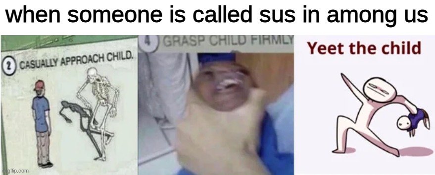 it's unbelivable | when someone is called sus in among us | image tagged in casually approach child grasp child firmly yeet the child | made w/ Imgflip meme maker
