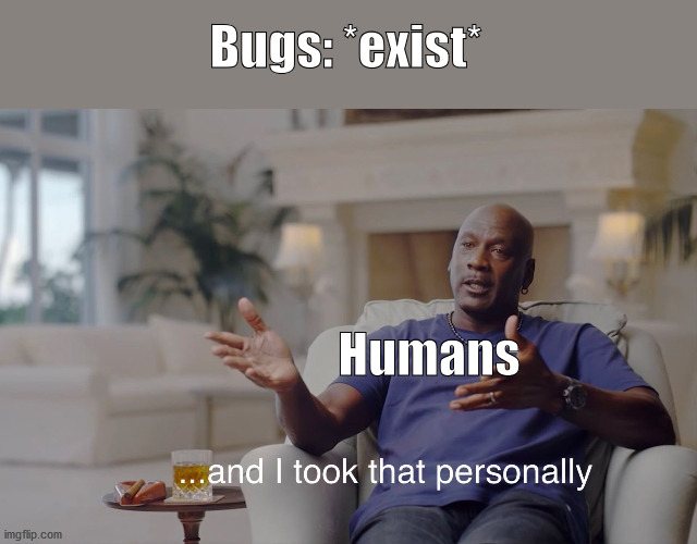 and I took that personally | Bugs: *exist*; Humans | image tagged in and i took that personally,memes | made w/ Imgflip meme maker