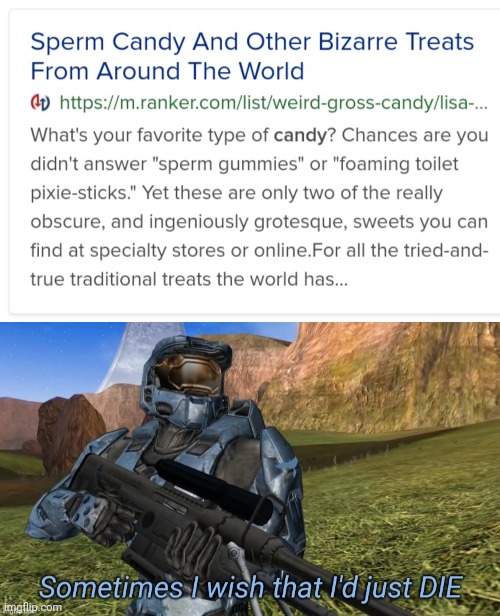 So long story short, MOA said that there was this candy call "Spermies" so I decided to see for myself if he was bullshitting me | image tagged in sometimes i wish that i'd just die | made w/ Imgflip meme maker