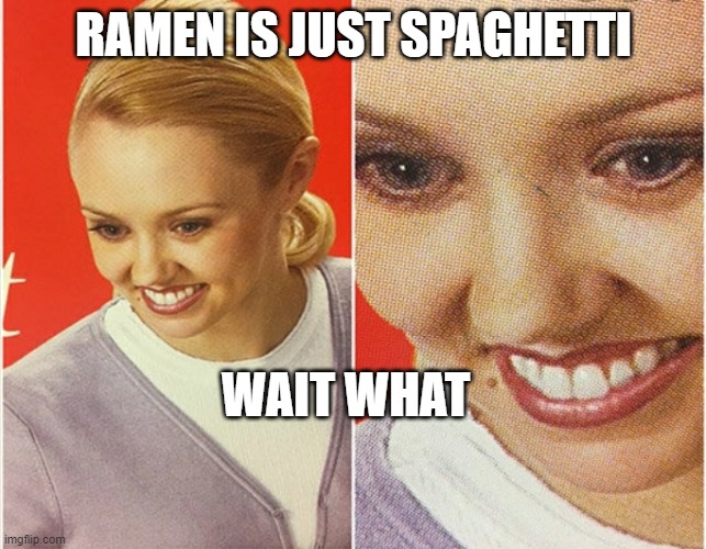 that's illegal | RAMEN IS JUST SPAGHETTI; WAIT WHAT | image tagged in wait what | made w/ Imgflip meme maker