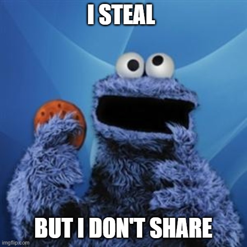 cookie monster | I STEAL BUT I DON'T SHARE | image tagged in cookie monster | made w/ Imgflip meme maker