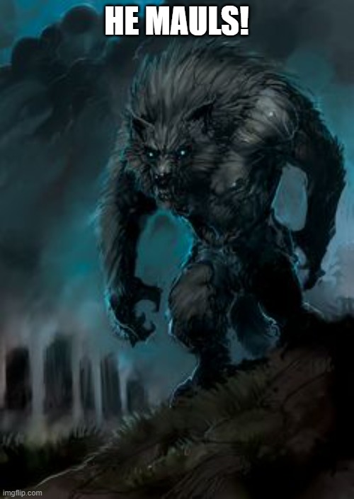 werewolf | HE MAULS! | image tagged in werewolf | made w/ Imgflip meme maker