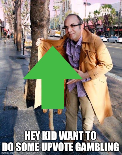 Upvote gambling | HEY KID WANT TO DO SOME UPVOTE GAMBLING | image tagged in hey kid wanna buy some | made w/ Imgflip meme maker