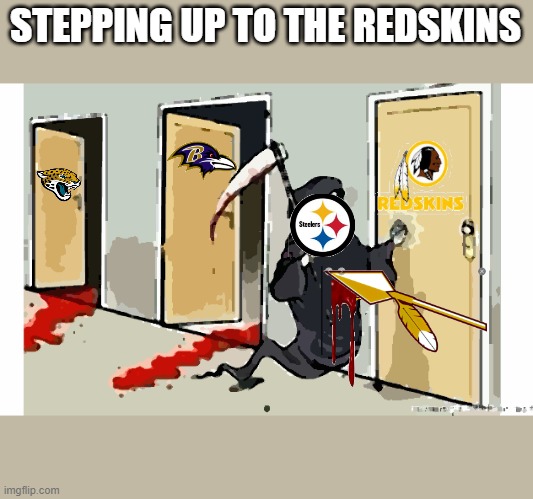 Grim Reaper Knocking Door |  STEPPING UP TO THE REDSKINS | image tagged in grim reaper knocking door | made w/ Imgflip meme maker