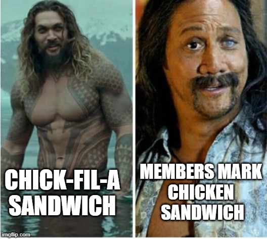 Chick-Fil-A vs Sams Club Members Mark Chicken Sandwich | CHICK-FIL-A SANDWICH; MEMBERS MARK 
CHICKEN 
SANDWICH | image tagged in jason momoa rob schneider | made w/ Imgflip meme maker