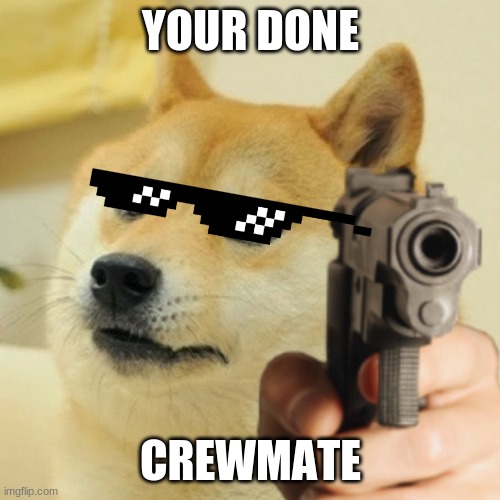 Doge holding a gun | YOUR DONE; CREWMATE | image tagged in doge holding a gun | made w/ Imgflip meme maker