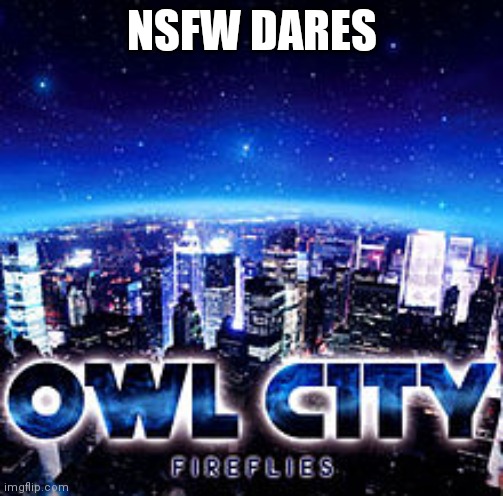 Owl city | NSFW DARES | image tagged in owl city | made w/ Imgflip meme maker