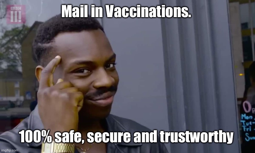 Should work fine | Mail in Vaccinations. 100% safe, secure and trustworthy | image tagged in eddie murphy thinking | made w/ Imgflip meme maker