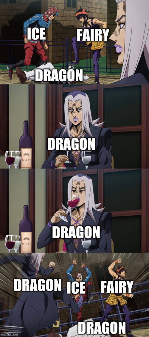 Abbacchio joins in the fun | FAIRY; ICE; DRAGON; DRAGON; DRAGON; DRAGON; ICE; FAIRY; DRAGON | image tagged in abbacchio joins in the fun | made w/ Imgflip meme maker