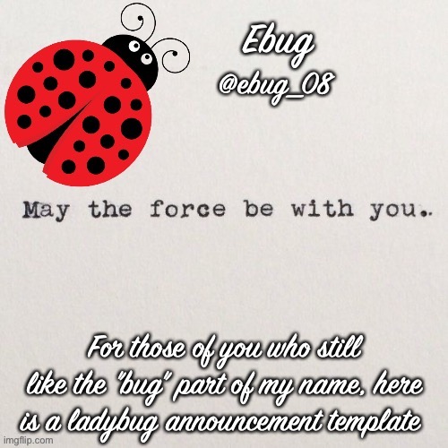 Star Wars won’t go away XD | For those of you who still like the "bug" part of my name, here is a ladybug announcement template | image tagged in ebug ladybug announcement | made w/ Imgflip meme maker