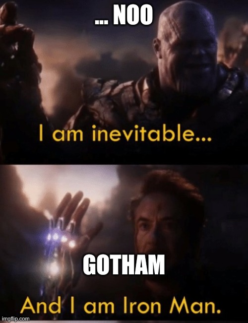 so funny | ... NOO; GOTHAM | image tagged in i am iron man | made w/ Imgflip meme maker