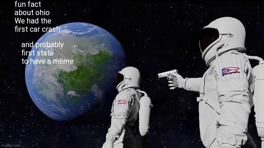 Always Has Been | fun fact about ohio
We had the first car crash; and probably first state to have a meme | image tagged in memes,always has been | made w/ Imgflip meme maker