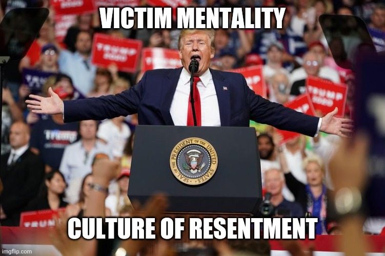 Trump Rally 2 | VICTIM MENTALITY; CULTURE OF RESENTMENT | image tagged in trump rally 2 | made w/ Imgflip meme maker