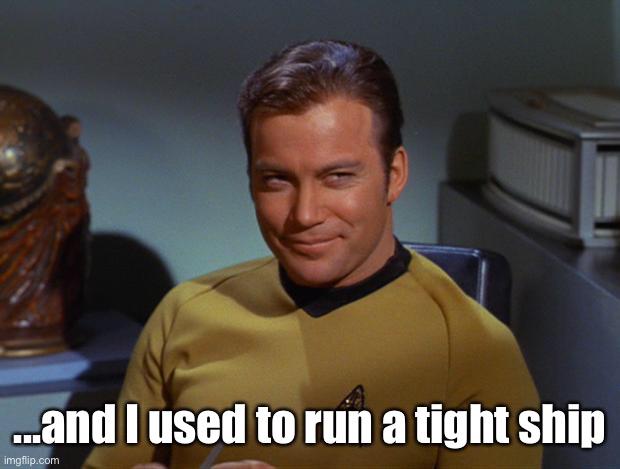 Kirk Smirk | ...and I used to run a tight ship | image tagged in kirk smirk | made w/ Imgflip meme maker