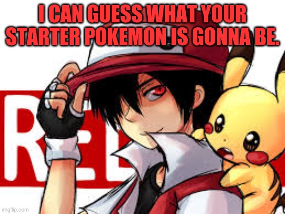 I CAN GUESS WHAT YOUR STARTER POKEMON IS GONNA BE. | made w/ Imgflip meme maker