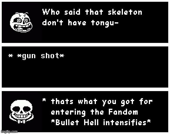 *Bullet Hell intensifies* | image tagged in sans,under,memes,funny | made w/ Imgflip meme maker