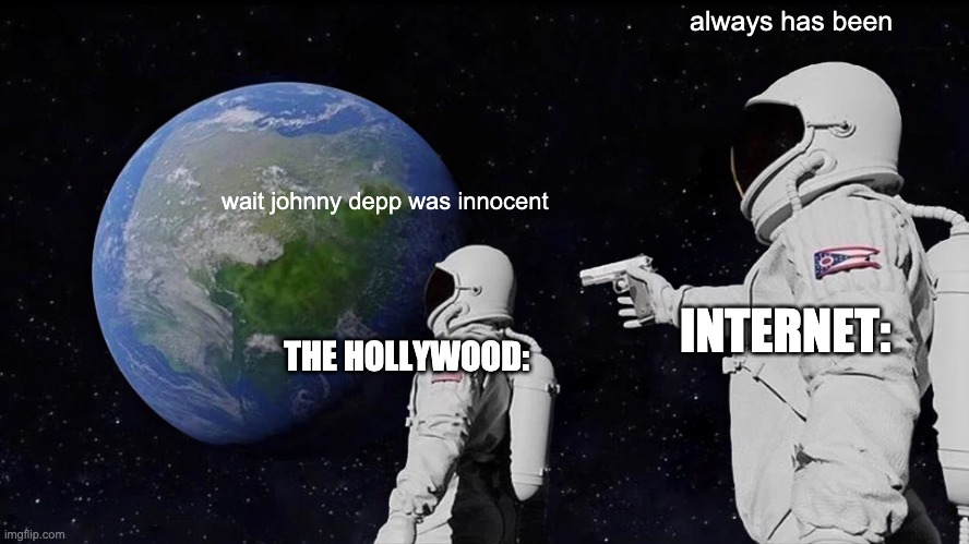 Always Has Been | always has been; wait johnny depp was innocent; INTERNET:; THE HOLLYWOOD: | image tagged in memes,always has been | made w/ Imgflip meme maker