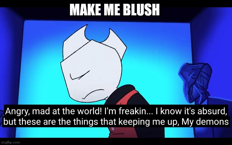 Demons | MAKE ME BLUSH | image tagged in demons | made w/ Imgflip meme maker