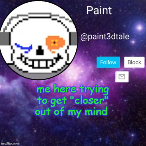 paint announces | me here trying to get "closer" out of my mind | image tagged in paint announces | made w/ Imgflip meme maker