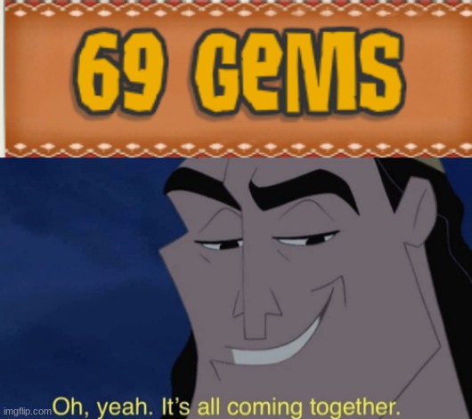 Lol | image tagged in it's all coming together,animal jam,69 | made w/ Imgflip meme maker
