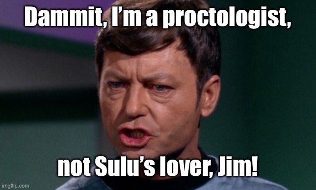 star trek bones | Dammit, I’m a proctologist, not Sulu’s lover, Jim! | image tagged in star trek bones | made w/ Imgflip meme maker