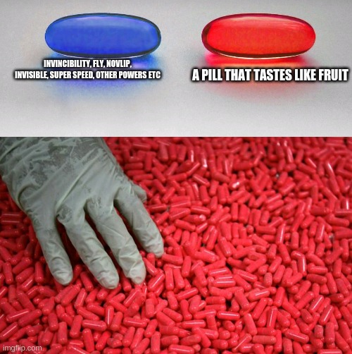 Blue or red pill | INVINCIBILITY, FLY, NOVLIP, INVISIBLE, SUPER SPEED, OTHER POWERS ETC; A PILL THAT TASTES LIKE FRUIT | image tagged in blue or red pill,pills,fruit | made w/ Imgflip meme maker