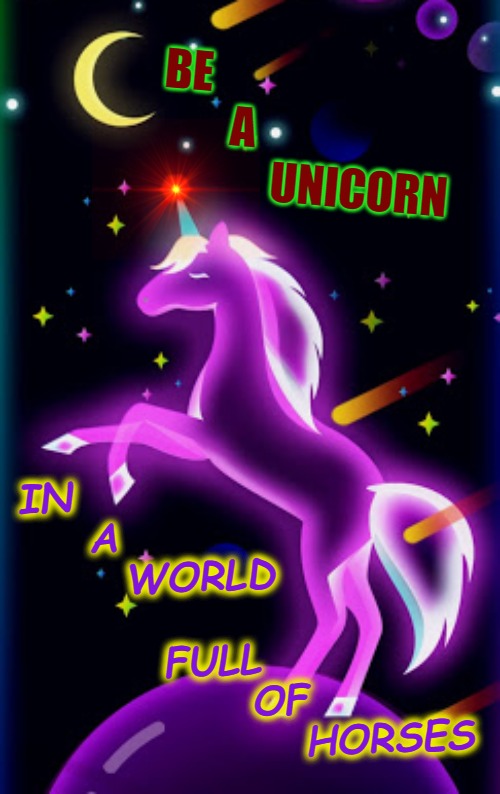 BE 
        A
             UNICORN; IN     
    A
      WORLD
 
        FULL
             OF
                HORSES | image tagged in unicorn | made w/ Imgflip meme maker