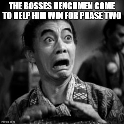 THE BOSSES HENCHMEN COME TO HELP HIM WIN FOR PHASE TWO | image tagged in panicked face | made w/ Imgflip meme maker