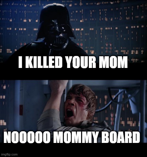WE NEED TO SAVE mommy board | I KILLED YOUR MOM; NOOOOO MOMMY BOARD | image tagged in memes,star wars no | made w/ Imgflip meme maker