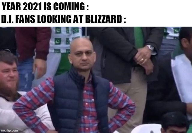 Patience is virtue | YEAR 2021 IS COMING :; D.I. FANS LOOKING AT BLIZZARD : | image tagged in muhammad sarim akhtar | made w/ Imgflip meme maker