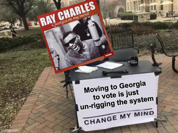 Between the Electoral College, Senate malapportionment, and gerrymandering, the GOP has more political power than they ought. | Moving to Georgia to vote is just un-rigging the system | image tagged in memes,change my mind,georgia,rigged elections,democracy,gop | made w/ Imgflip meme maker