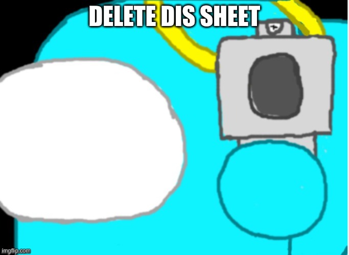 Time To Die | DELETE DIS SHEET | image tagged in time to die | made w/ Imgflip meme maker