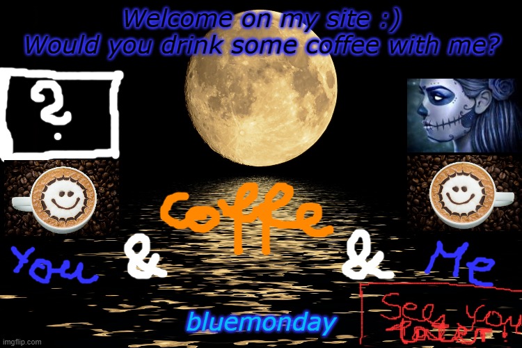 bluemonday.welcome | Welcome on my site :)
Would you drink some coffee with me? bluemonday | image tagged in bluemonday welcome | made w/ Imgflip meme maker