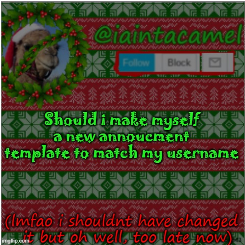 p00py XD | Should i make myself a new annoucment template to match my username; (lmfao i shouldnt have changed   it but oh well, too late now) | image tagged in iaintacamel | made w/ Imgflip meme maker
