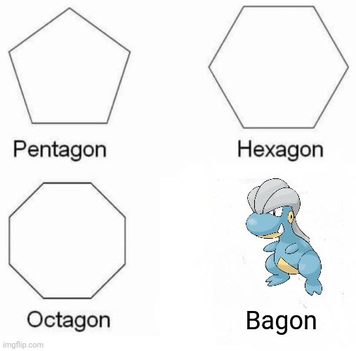 Bagon | Bagon | image tagged in memes,pentagon hexagon octagon | made w/ Imgflip meme maker