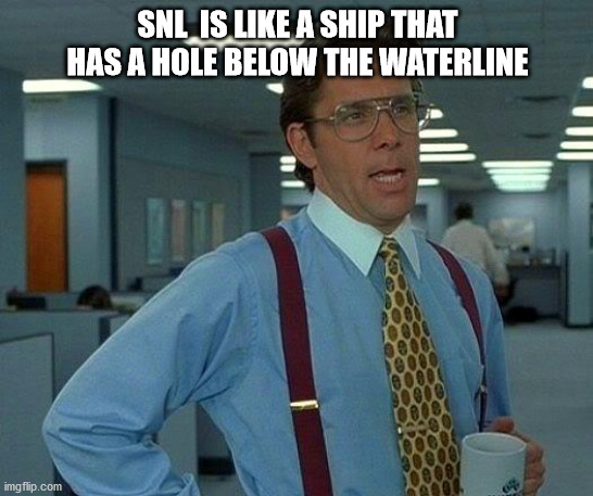 That Would Be Great | SNL  IS LIKE A SHIP THAT HAS A HOLE BELOW THE WATERLINE | image tagged in memes,that would be great | made w/ Imgflip meme maker