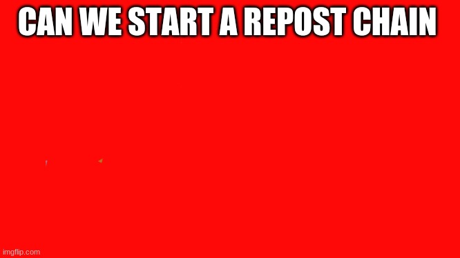 can we start a repost chain | CAN WE START A REPOST CHAIN | image tagged in repost,chain | made w/ Imgflip meme maker