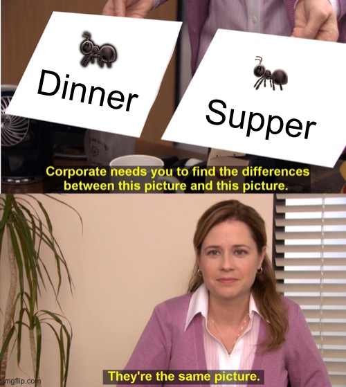 They're The Same Picture Meme | Dinner Supper ? ? | image tagged in memes,they're the same picture | made w/ Imgflip meme maker