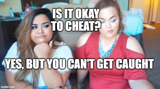 Democratic logic | IS IT OKAY TO CHEAT? YES, BUT YOU CAN'T GET CAUGHT | image tagged in two girls,voter fraud | made w/ Imgflip meme maker