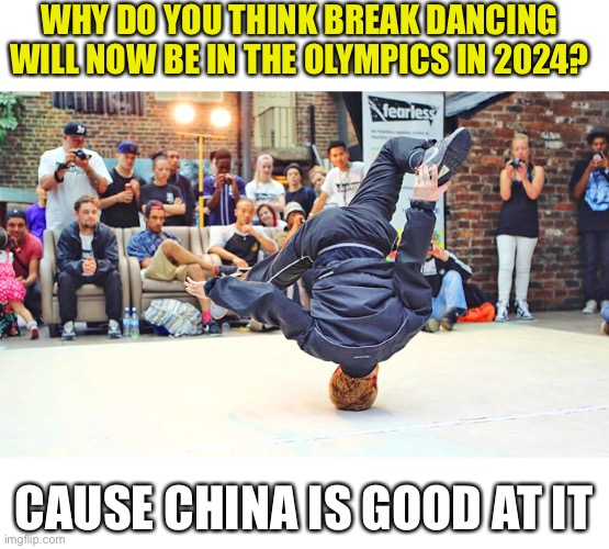 Chi chi china | WHY DO YOU THINK BREAK DANCING WILL NOW BE IN THE OLYMPICS IN 2024? CAUSE CHINA IS GOOD AT IT | image tagged in cause of aliens | made w/ Imgflip meme maker