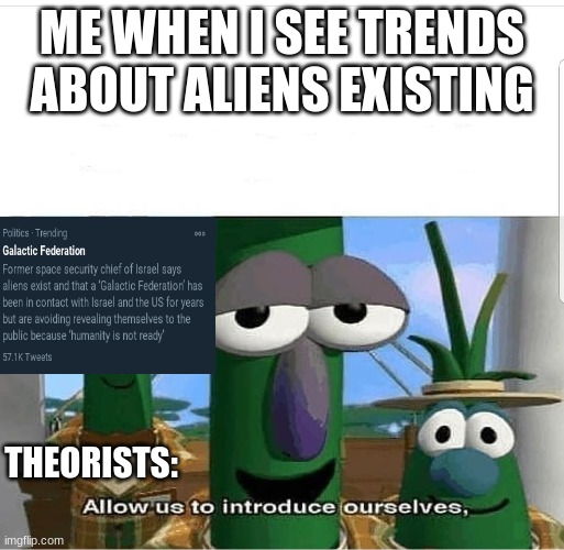 Aliens do exist! Yall been bombarded by the Bible | ME WHEN I SEE TRENDS ABOUT ALIENS EXISTING; THEORISTS: | image tagged in allow us to introduce ourselves,aliens,memes,holy bible,twitter,so true memes | made w/ Imgflip meme maker