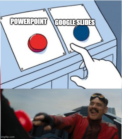 f*** googleslides | GOOGLE SLIDES; POWERPOINT | image tagged in robotnik pressing red button | made w/ Imgflip meme maker